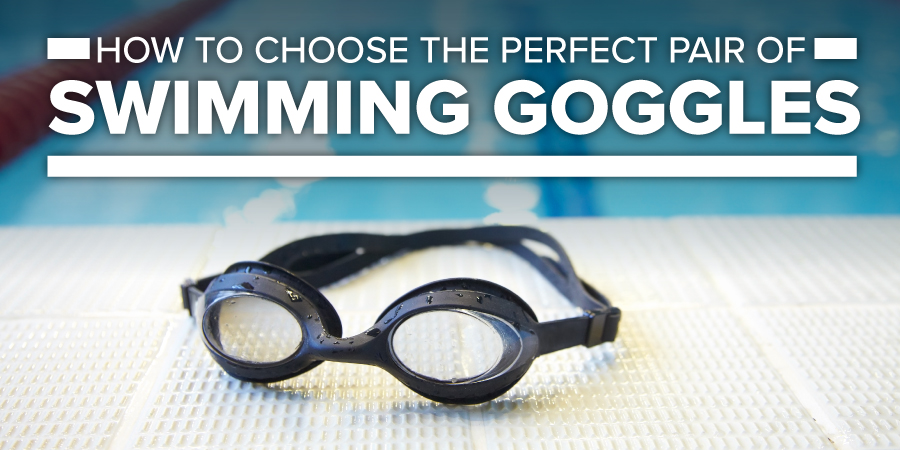 Choose the Perfect Pair of Swimming Goggles