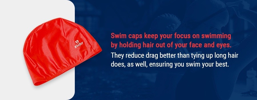 Swim caps keep your hair out of your face and eyes